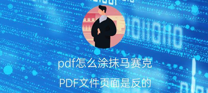 pdf怎么涂抹马赛克 PDF文件页面是反的，如何反过来呢？